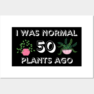 I Was Normal 50 Plants Ago Posters and Art